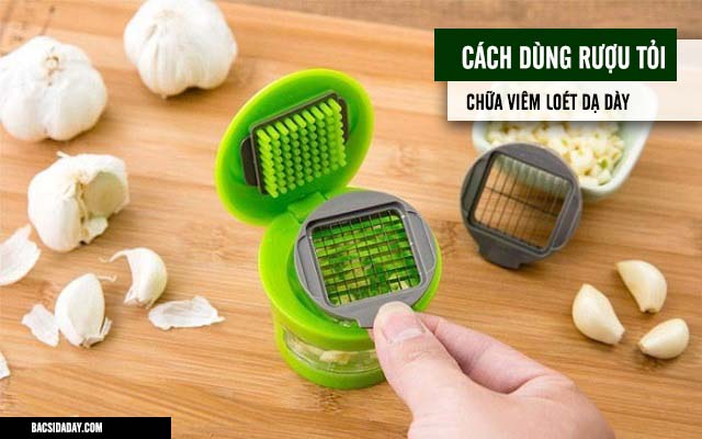 Cách làm rượu tỏi chữa trị viêm loét dạ dày