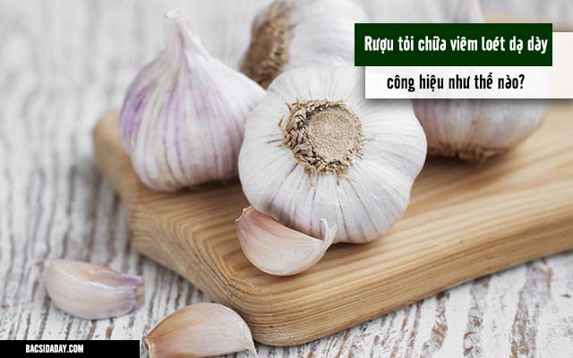 Tác dụng chữa trị viêm loét dạ dày bằng rượu tỏi