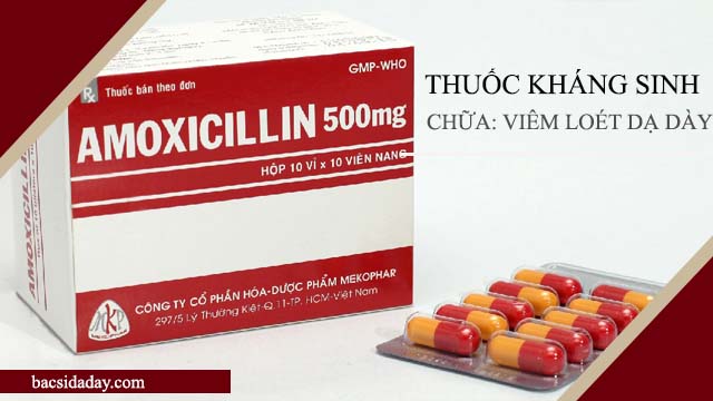 thuốc kháng sinh chữa viêm loét dạ dày: clarithromycin, amoxillin, tetracyline... 