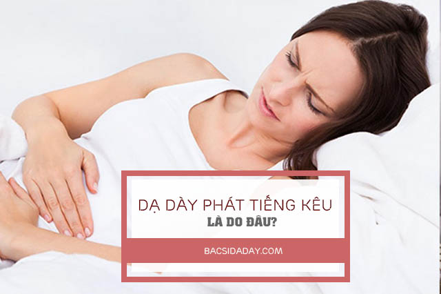 Dạ dày phát ra tiếng kêu là bệnh gì