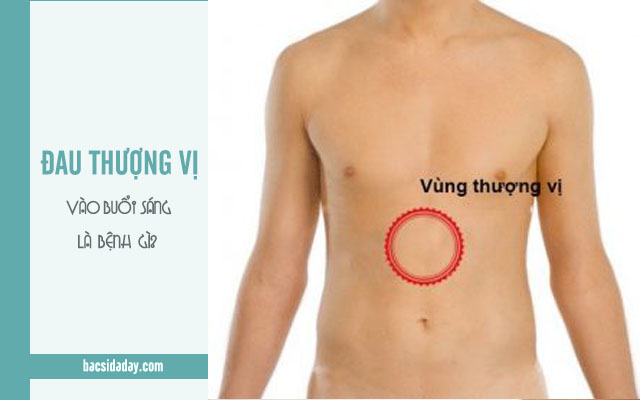 Đau thượng vị vào buổi sáng là bệnh gì